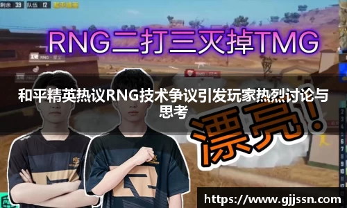 和平精英热议RNG技术争议引发玩家热烈讨论与思考
